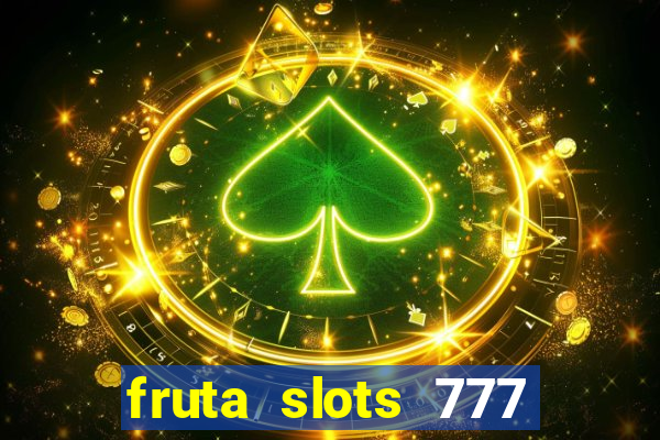 fruta slots 777 mega jackpot paga mesmo